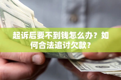 武汉起诉后要不到钱怎么办？如何合法追讨欠款？