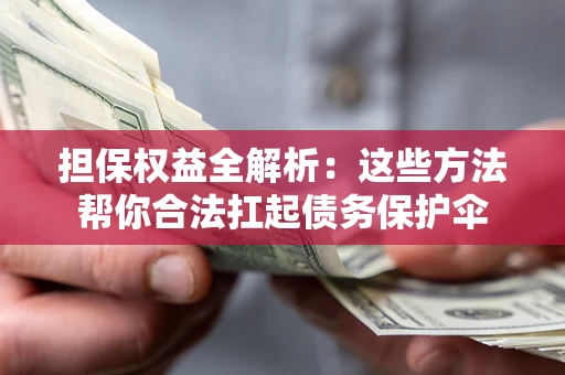武汉担保权益全解析：这些方法帮你合法扛起债务保护伞