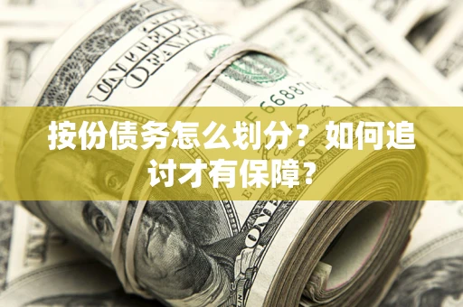 武汉按份债务怎么划分？如何追讨才有保障？