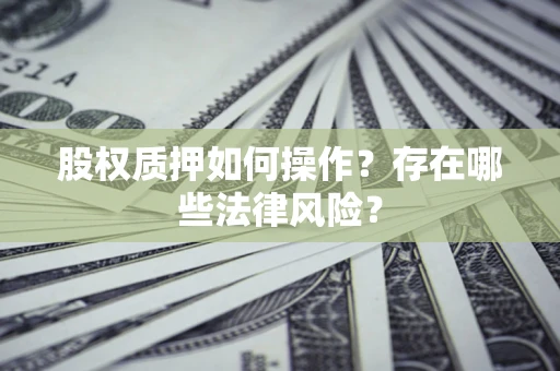 武汉股权质押如何操作？存在哪些法律风险？