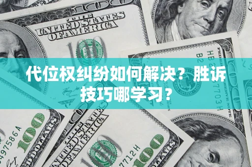 武汉代位权纠纷如何解决？胜诉技巧哪学习？