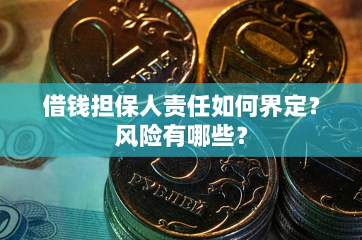 武汉借钱担保人责任如何界定?风险有哪些? 武汉借钱担保人责任如何界定?风险有哪些?
