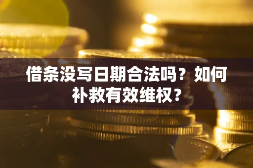武汉借条没写日期合法吗？如何补救有效维权？