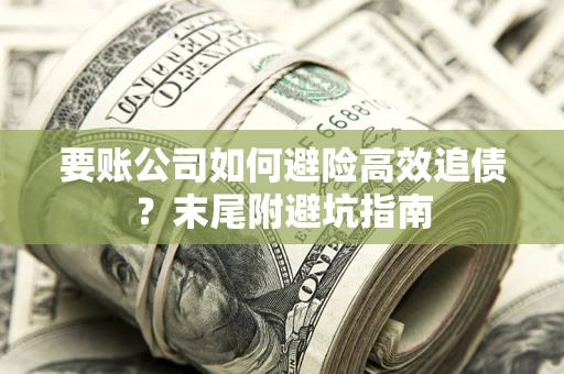 武汉要账公司如何避险高效追债？末尾附避坑指南