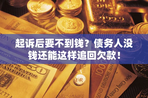 武汉起诉后要不到钱？债务人没钱还能这样追回欠款！