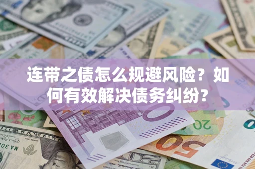 武汉连带之债怎么规避风险？如何有效解决债务纠纷？