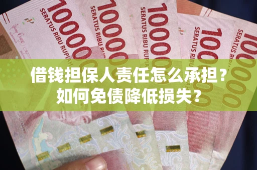 武汉借钱担保人责任怎么承担？如何免债降低损失？