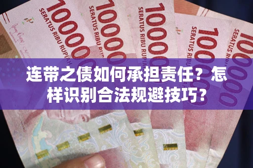 武汉连带之债如何承担责任？怎样识别合法规避技巧？