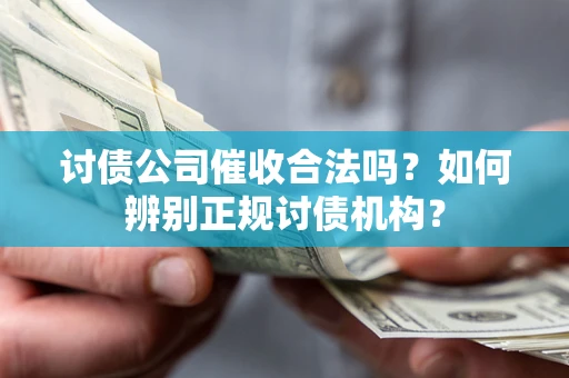 武汉讨债公司催收合法吗？如何辨别正规讨债机构？