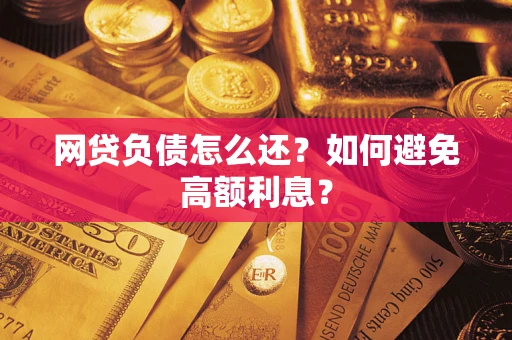 武汉网贷负债怎么还？如何避免高额利息？