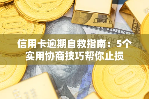 武汉信用卡逾期自救指南：5个实用协商技巧帮你止损
