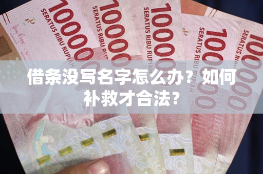武汉借条没写名字怎么办？如何补救才合法？