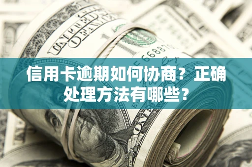 武汉信用卡逾期如何协商？正确处理方法有哪些？