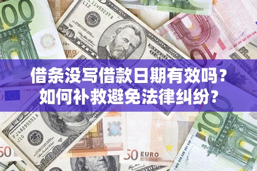 武汉借条没写借款日期有效吗？如何补救避免法律纠纷？