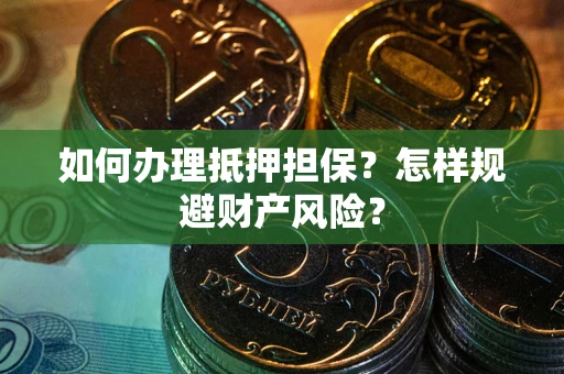 武汉如何办理抵押担保？怎样规避财产风险？