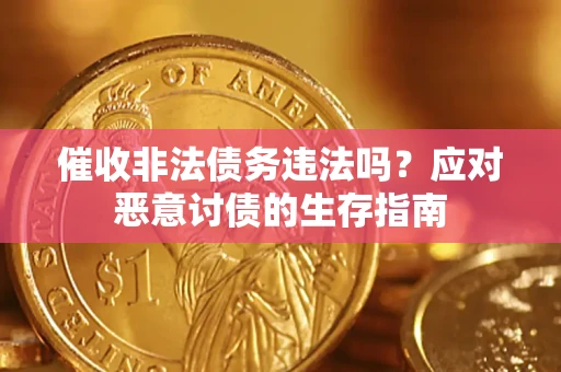 武汉催收非法债务违法吗？应对恶意讨债的生存指南