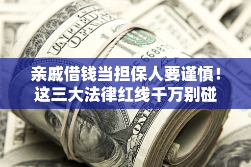 武汉亲戚借钱当担保人要谨慎！这三大法律红线千万别碰