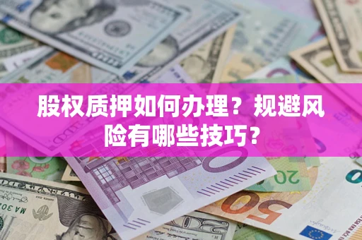 武汉股权质押如何办理？规避风险有哪些技巧？