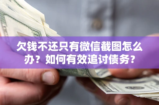 武汉欠钱不还只有微信截图怎么办？如何有效追讨债务？