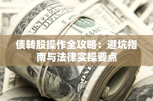 武汉债转股操作全攻略：避坑指南与法律实操要点