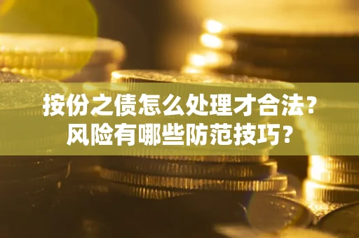 武汉按份之债怎么处理才合法？风险有哪些防范技巧？