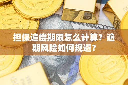 武汉担保追偿期限怎么计算？逾期风险如何规避？
