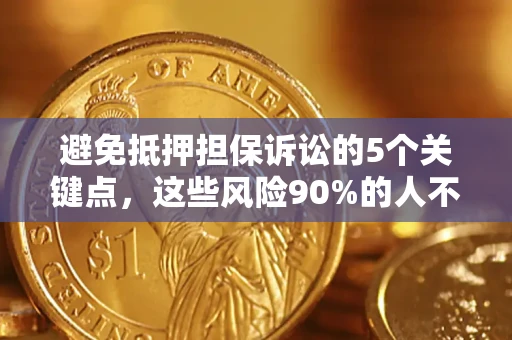 武汉避免抵押担保诉讼的5个关键点，这些风险90%的人不知道！