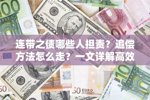 武汉连带之债哪些人担责？追偿方法怎么走？一文详解高效维权流程