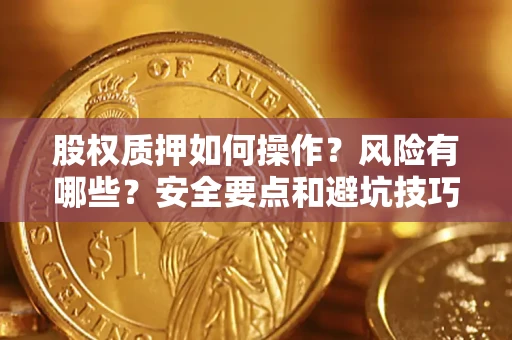 武汉股权质押如何操作？风险有哪些？安全要点和避坑技巧？