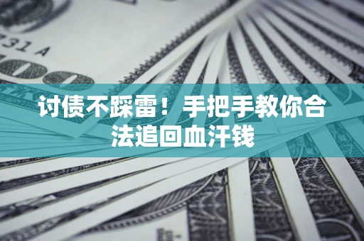 武汉讨债不踩雷！手把手教你合法追回血汗钱