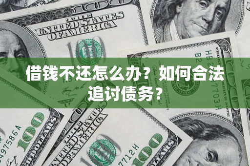 武汉借钱不还怎么办？如何合法追讨债务？