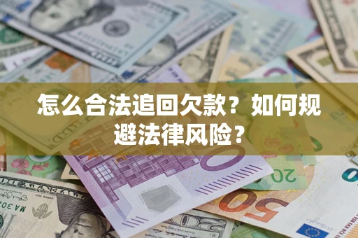 武汉怎么合法追回欠款？如何规避法律风险？