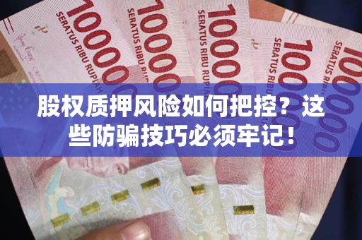 武汉股权质押风险如何把控？这些防骗技巧必须牢记！