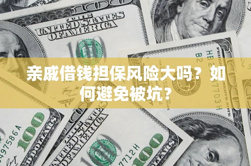 武汉亲戚借钱担保风险大吗？如何避免被坑？