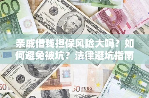武汉亲戚借钱担保风险大吗？如何避免被坑？法律避坑指南