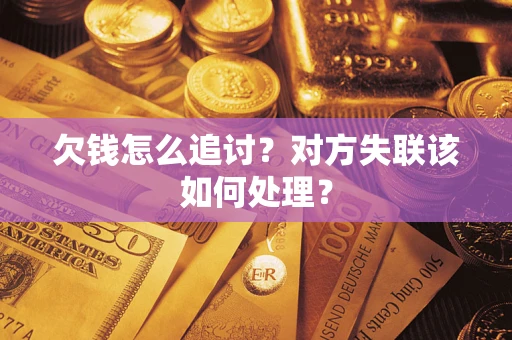 武汉欠钱怎么追讨？对方失联该如何处理？