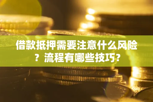 武汉借款抵押需要注意什么风险？流程有哪些技巧？