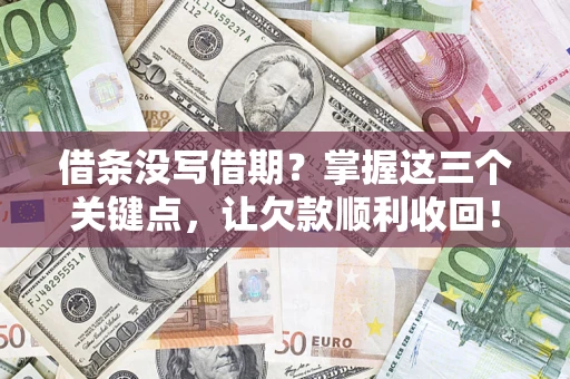 武汉借条没写借期？掌握这三个关键点，让欠款顺利收回！