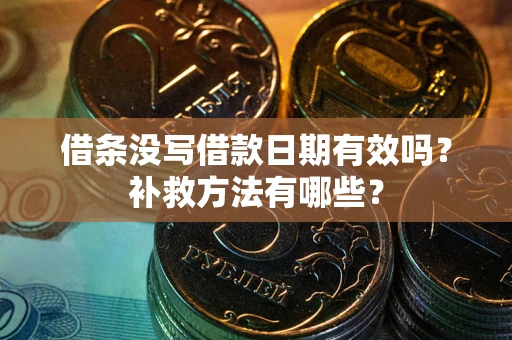 武汉借条没写借款日期有效吗?补救方法有哪些? 武汉借条没写借款日期有效吗?补救方法有哪些?
