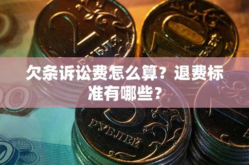武汉欠条诉讼费怎么算？退费标准有哪些？