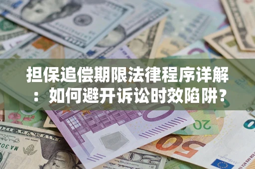 武汉担保追偿期限法律程序详解：如何避开诉讼时效陷阱？