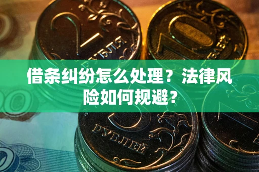 武汉借条纠纷怎么处理？法律风险如何规避？