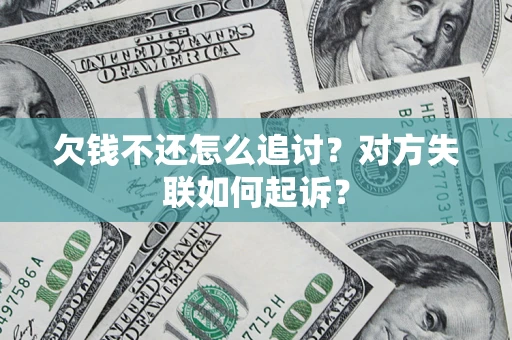 武汉欠钱不还怎么追讨？对方失联如何起诉？