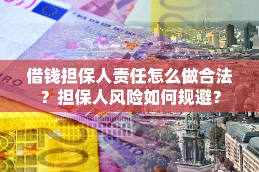 武汉借钱担保人责任怎么做合法？担保人风险如何规避？