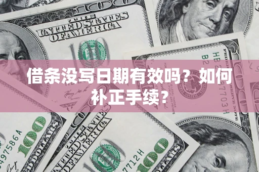武汉借条没写日期有效吗？如何补正手续？