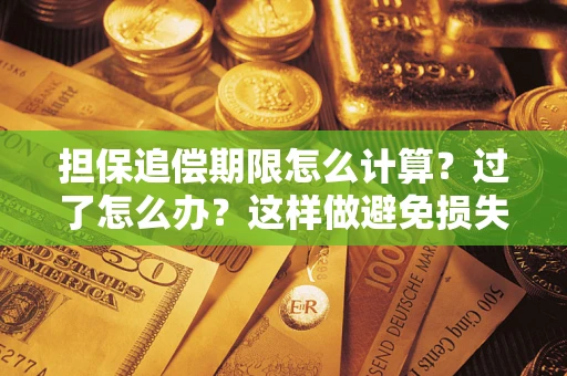 武汉担保追偿期限怎么计算？过了怎么办？这样做避免损失！
