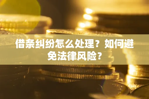 武汉借条纠纷怎么处理？如何避免法律风险？