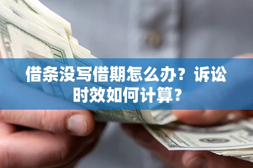 武汉借条没写借期怎么办？诉讼时效如何计算？