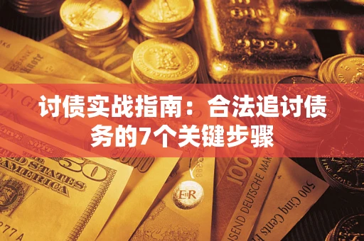 武汉讨债实战指南：合法追讨债务的7个关键步骤