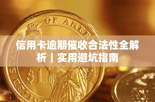 武汉信用卡逾期催收合法性全解析｜实用避坑指南